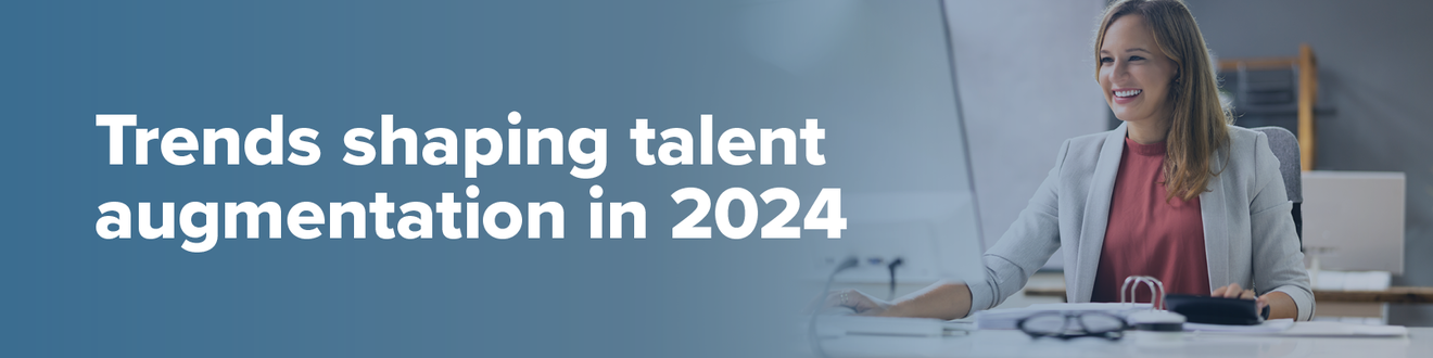 Trends shaping talent augmentation in 2024